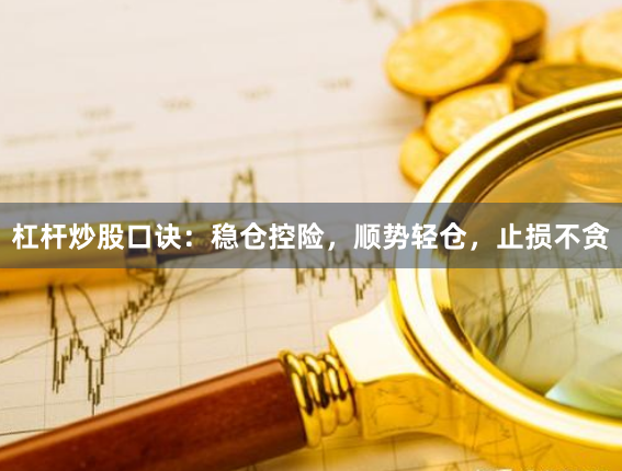 杠杆炒股口诀：稳仓控险，顺势轻仓，止损不贪